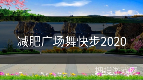 减肥广场舞快步2020 减肥广场舞快步2020