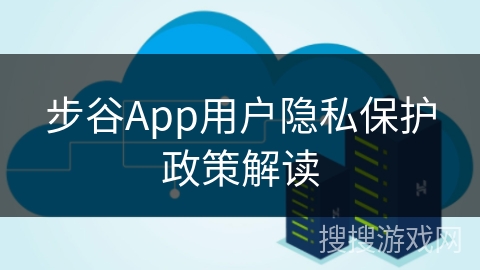 步谷App用户隐私保护政策解读 步谷App用户隐私保护政策解读