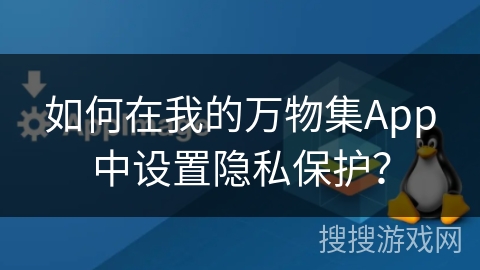 如何在我的万物集App中设置隐私保护？