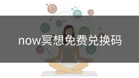 now冥想免费兑换码