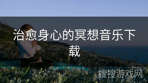 治愈身心的冥想音乐下载