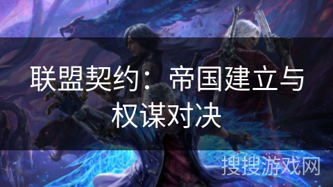 联盟契约:帝国建立与权谋对决 联盟契约:帝国建立与权谋对决
