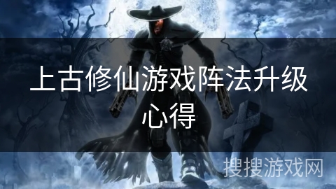 上古修仙游戏阵法升级心得