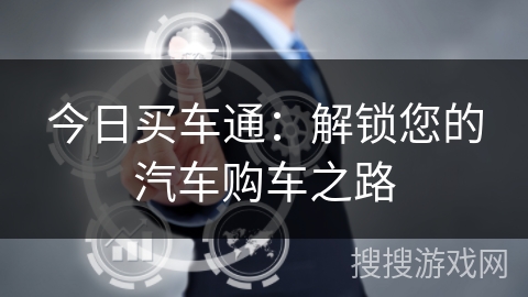 今日买车通：解锁您的汽车购车之路