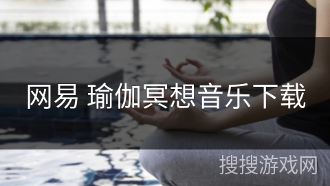 网易 瑜伽冥想音乐下载