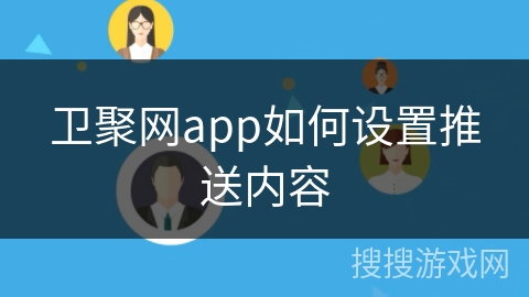 卫聚网app如何设置推送内容 卫聚网app如何设置推送内容