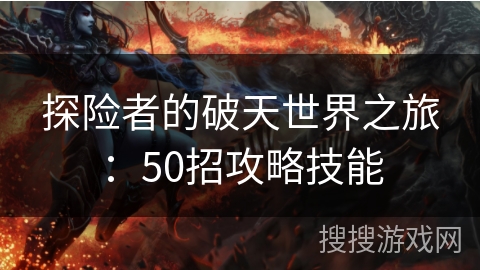 探险者的破天世界之旅：50招攻略技能