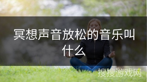 冥想声音放松的音乐叫什么