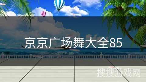京京广场舞大全85 京京广场舞大全85