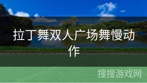 拉丁舞双人广场舞慢动作 拉丁舞双人广场舞慢动作