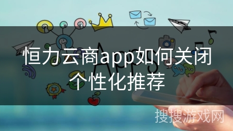 恒力云商app如何关闭个性化推荐