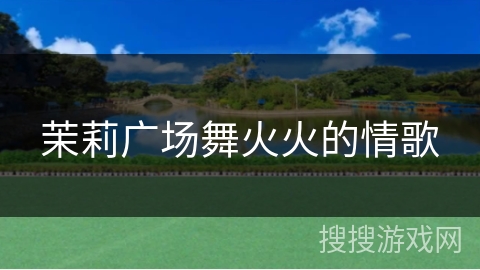 茉莉广场舞火火的情歌 茉莉广场舞火火的情歌