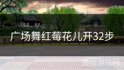 广场舞红莓花儿开32步 广场舞红莓花儿开32步