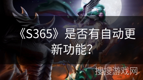 《S365》是否有自动更新功能? 《S365》是否有自动更新功能?