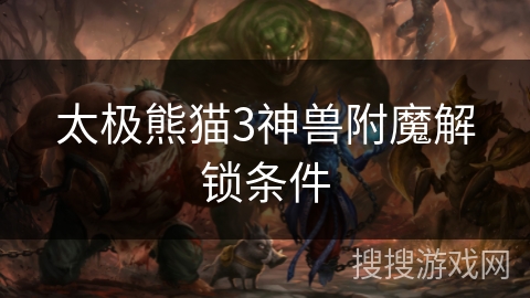 太极熊猫3神兽附魔解锁条件 太极熊猫3神兽附魔解锁条件