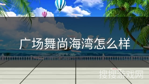 广场舞尚海湾怎么样