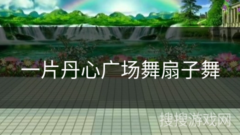 一片丹心广场舞扇子舞 一片丹心广场舞扇子舞