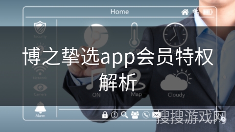 博之挚选app会员特权解析