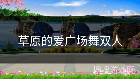 草原的爱广场舞双人