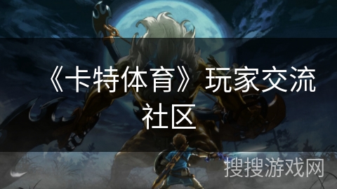 《卡特体育》玩家交流社区 《卡特体育》玩家交流社区