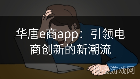 华唐e商app：引领电商创新的新潮流