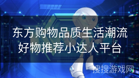 东方购物品质生活潮流好物推荐小达人平台 东方购物品质生活潮流好物推荐小达人平台