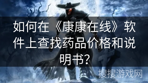 如何在《康康在线》软件上查找药品价格和说明书？