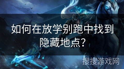 如何在放学别跑中找到隐藏地点? 如何在放学别跑中找到隐藏地点?