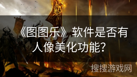 《图图乐》软件是否有人像美化功能? 《图图乐》软件是否有人像美化功能?