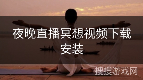 夜晚直播冥想视频下载安装