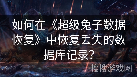 如何在《超级兔子数据恢复》中恢复丢失的数据库记录？