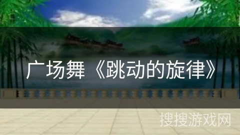 广场舞《跳动的旋律》 广场舞《跳动的旋律》