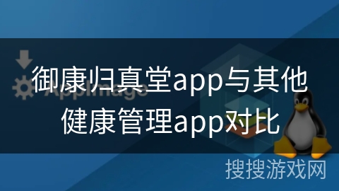 御康归真堂app与其他健康管理app对比 御康归真堂app与其他健康管理app对比