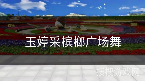 玉婷采槟榔广场舞