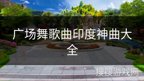 广场舞歌曲印度神曲大全