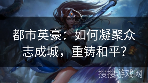 都市英豪：如何凝聚众志成城，重铸和平？