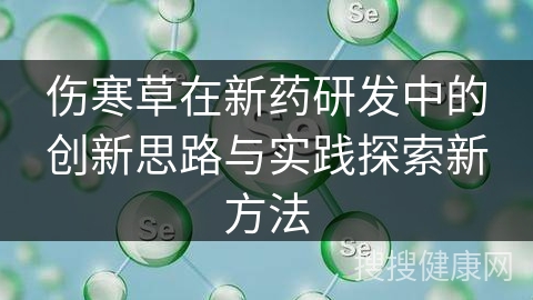 伤寒草在新药研发中的创新思路与实践探索新方法