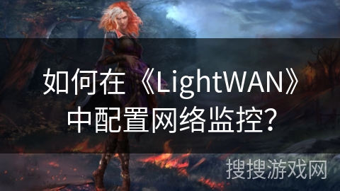 如何在《LightWAN》中配置网络监控？