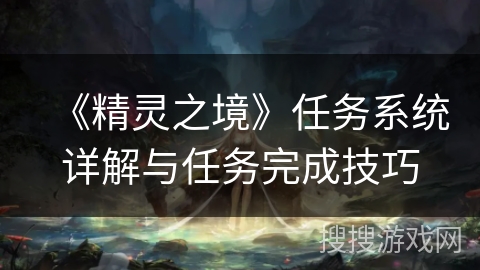 《精灵之境》任务系统详解与任务完成技巧