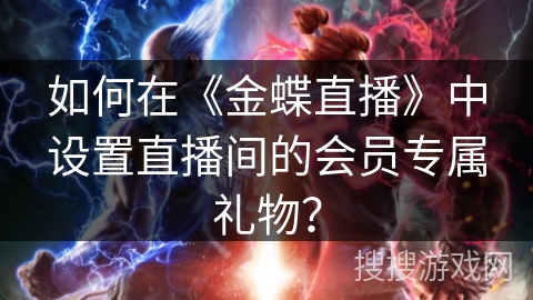 如何在《金蝶直播》中设置直播间的会员专属礼物? 如何在《金蝶直播》中设置直播间的会员专属礼物?