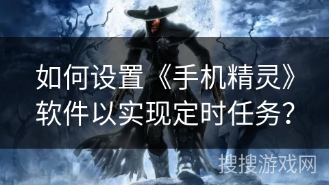 如何设置《手机精灵》软件以实现定时任务？