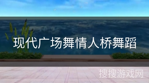 现代广场舞情人桥舞蹈