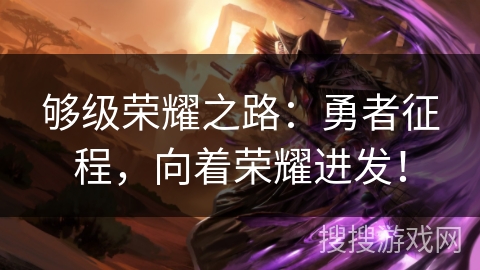 够级荣耀之路：勇者征程，向着荣耀进发！