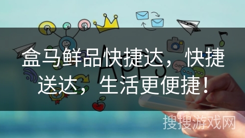 盒马鲜品快捷达，快捷送达，生活更便捷！