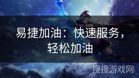 易捷加油:快速服务,轻松加油 易捷加油:快速服务,轻松加油