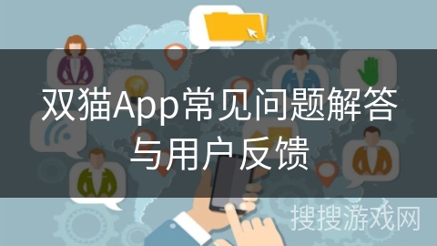 双猫App常见问题解答与用户反馈 双猫App常见问题解答与用户反馈