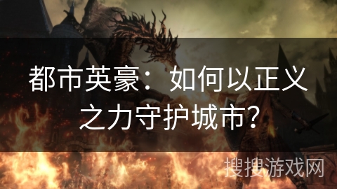 都市英豪：如何以正义之力守护城市？