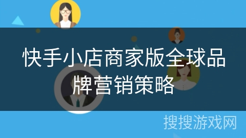 快手小店商家版全球品牌营销策略 快手小店商家版全球品牌营销策略
