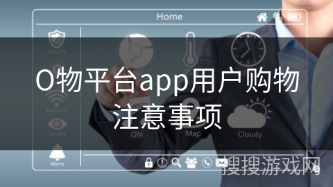 О物平台app用户购物注意事项 О物平台app用户购物注意事项