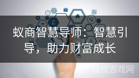 蚁商智慧导师：智慧引导，助力财富成长